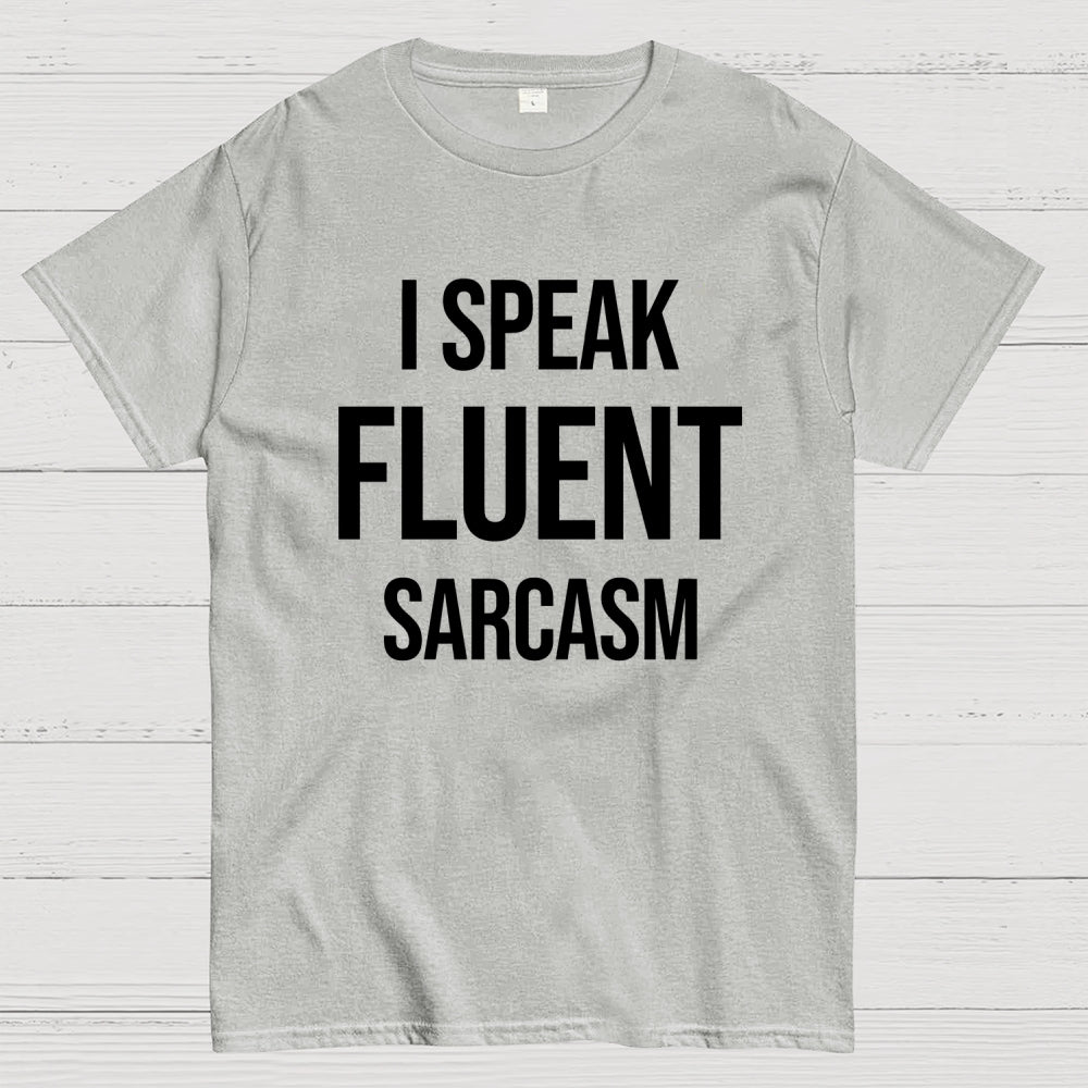 I Speak Fluent Sarcasm  T-Shirt