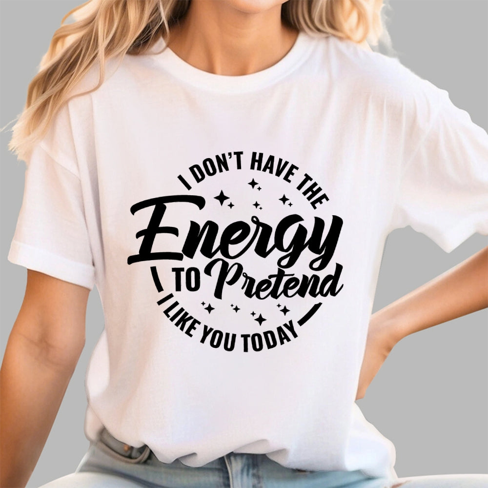 I Don't Have the Energy to Pretend I Like You Today  T-Shirt