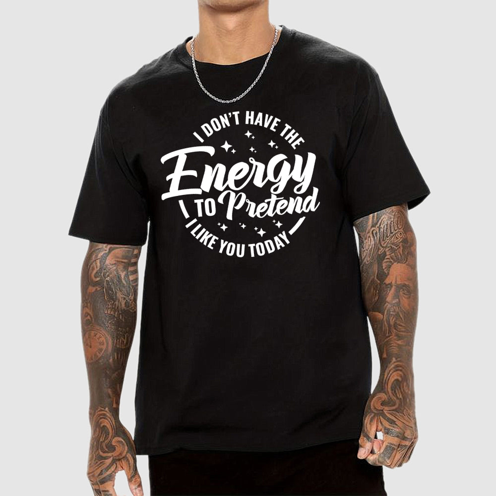 I Don't Have the Energy to Pretend I Like You Today  T-Shirt