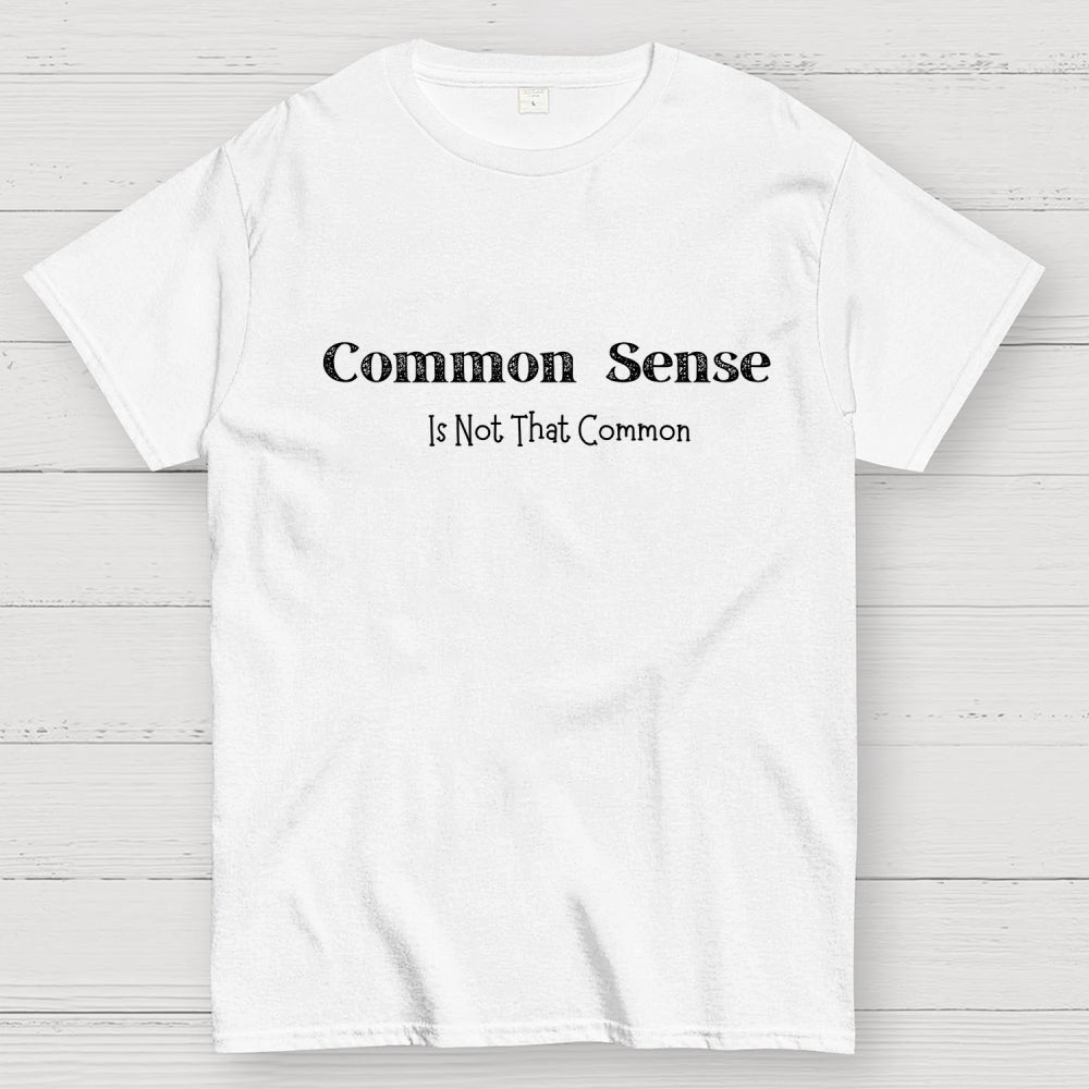 Common Sense Is Not That Common  T-Shirt