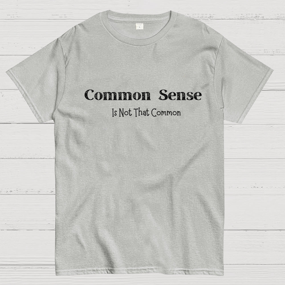 Common Sense Is Not That Common  T-Shirt