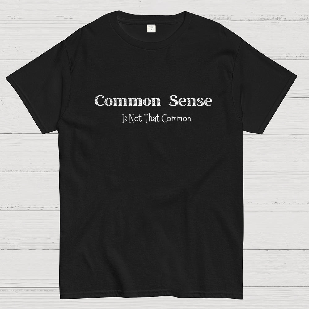 Common Sense Is Not That Common  T-Shirt