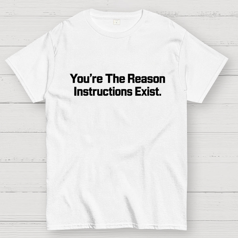 You’re The Reason Instructions Exist.  T-Shirt