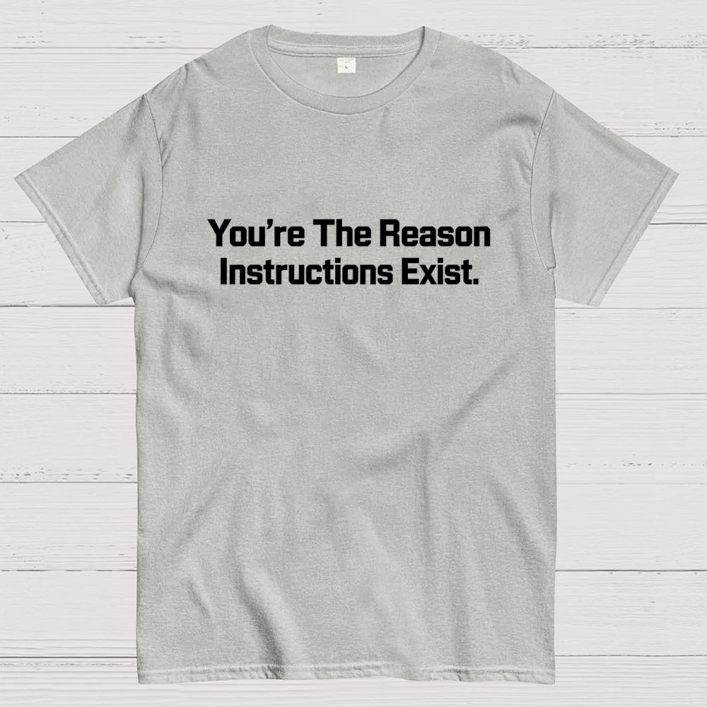 You’re The Reason Instructions Exist.  T-Shirt