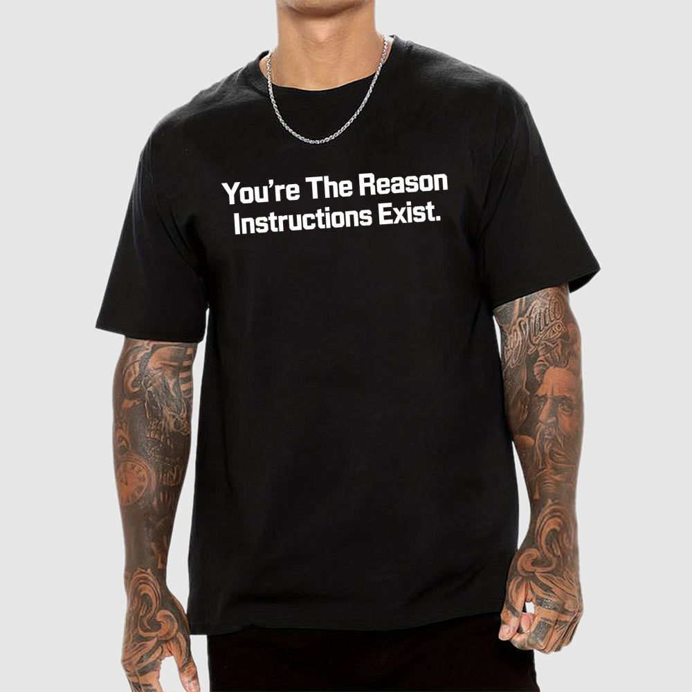 You’re The Reason Instructions Exist.  T-Shirt