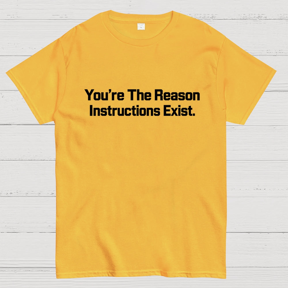 You’re The Reason Instructions Exist.  T-Shirt