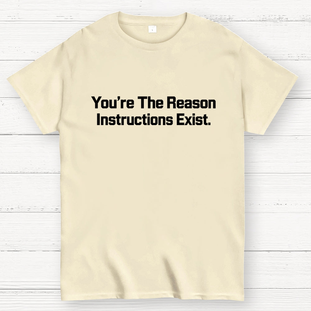 You’re The Reason Instructions Exist.  T-Shirt