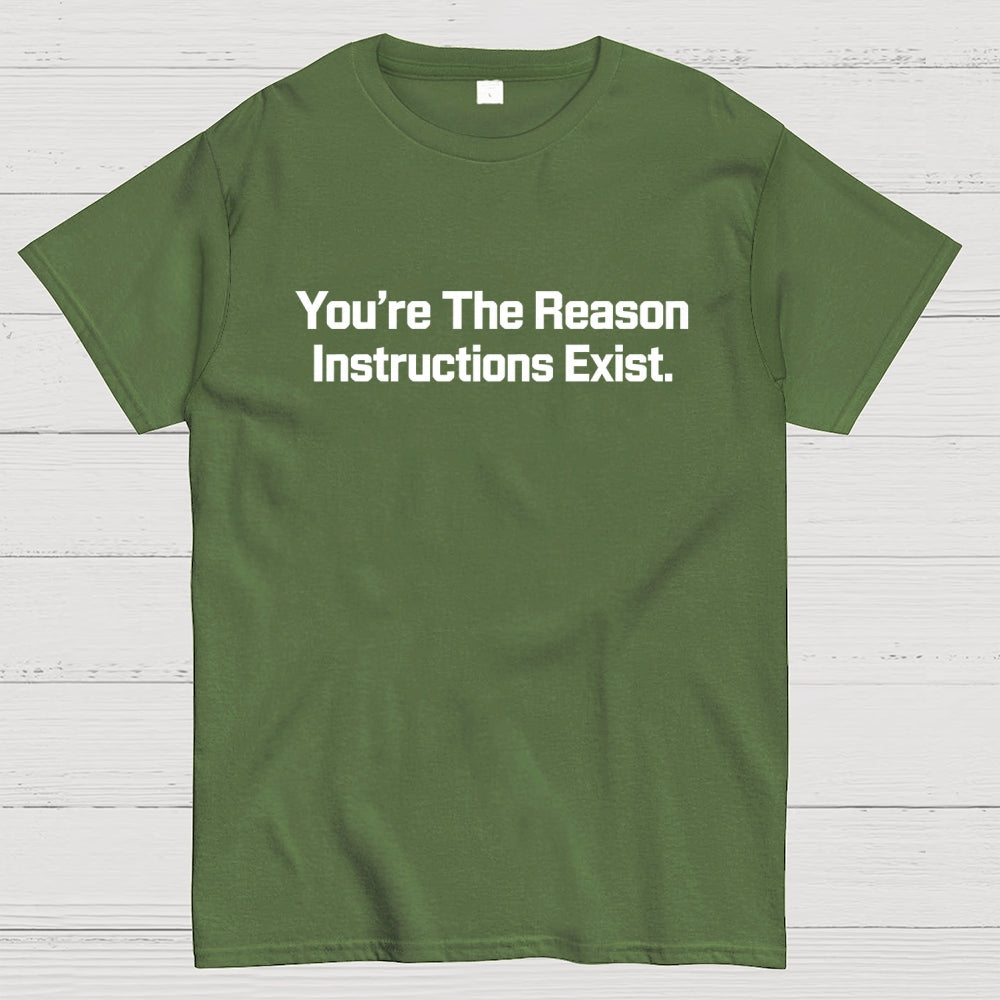 You’re The Reason Instructions Exist.  T-Shirt