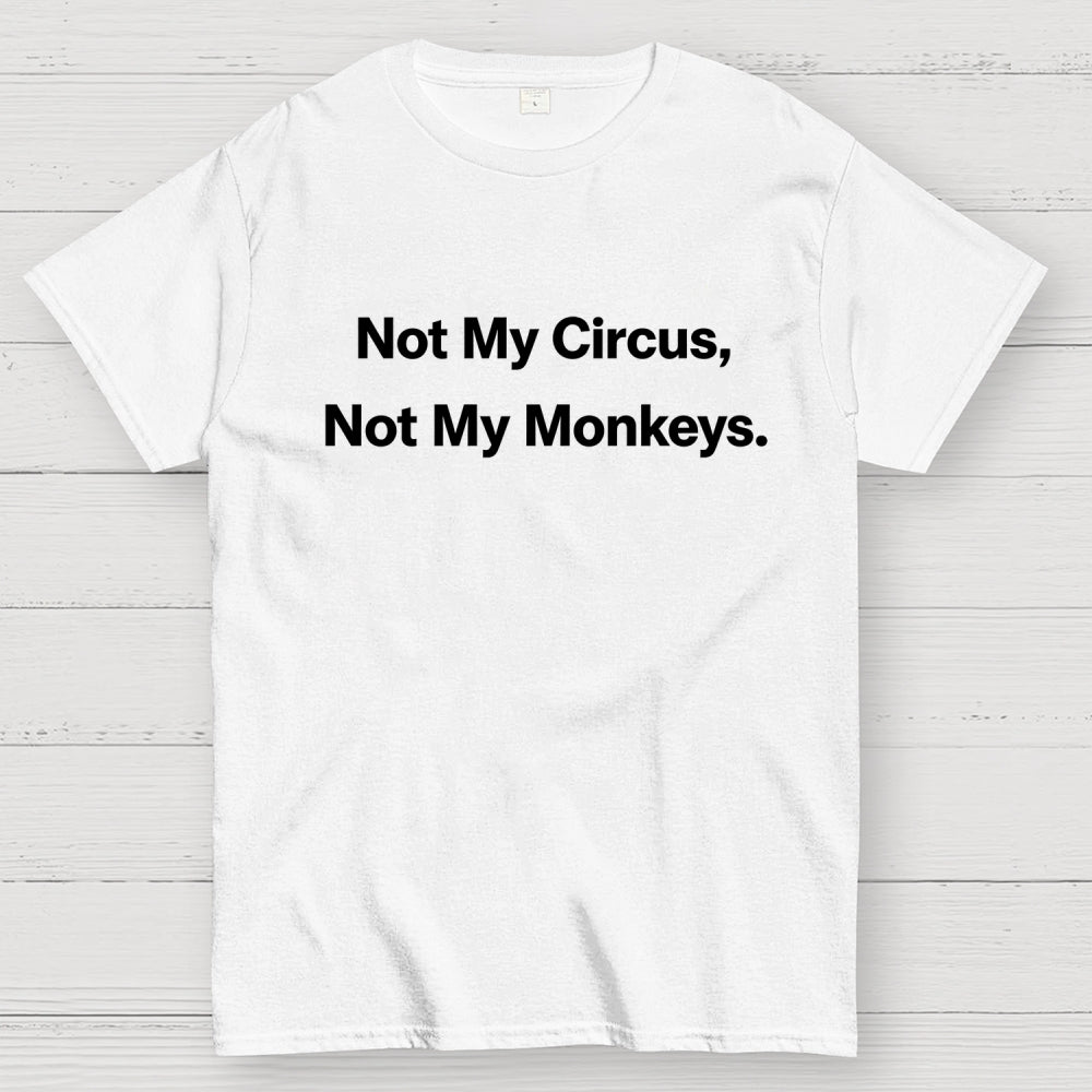 Not My Circus, Not My Monkeys.  T-Shirt
