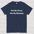 Not My Circus, Not My Monkeys.  T-Shirt