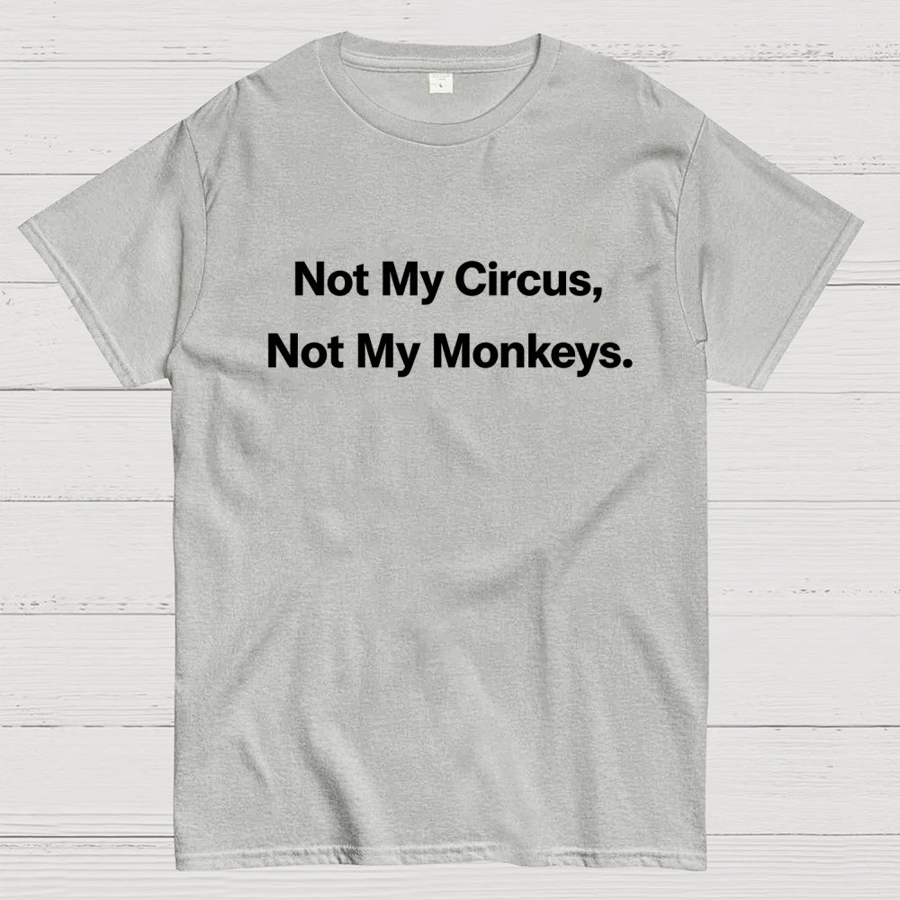 Not My Circus, Not My Monkeys.  T-Shirt