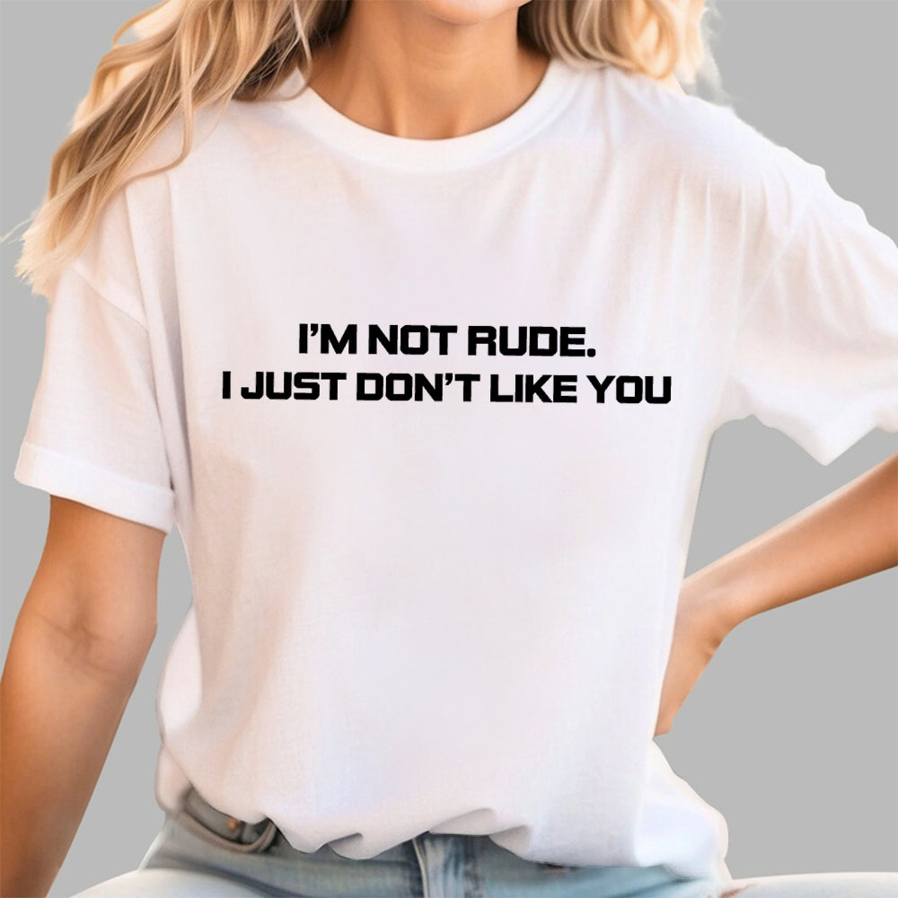 I’m Not Rude. I Just Don’t Like You.  T-Shirt