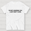 I’m Not Ignoring You. I Just Don’t Care.  T-Shirt
