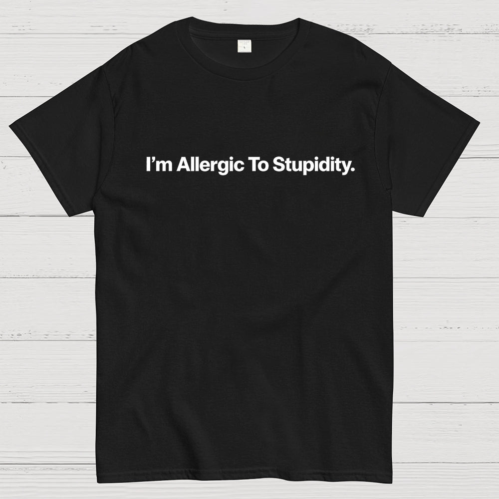 I’m Allergic To Stupidity.  T-Shirt