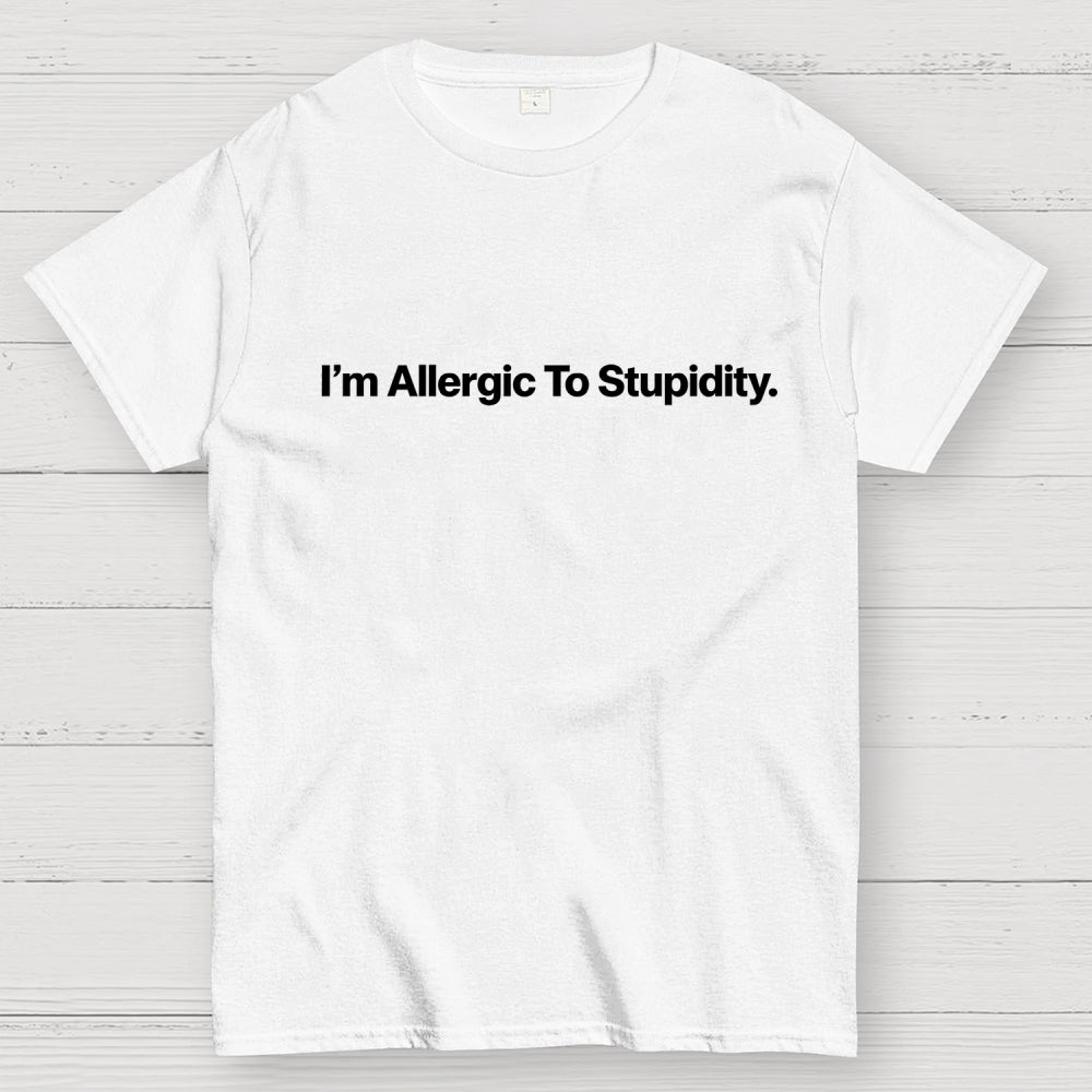 I’m Allergic To Stupidity.  T-Shirt