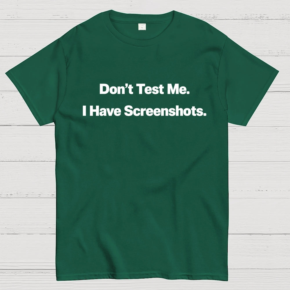 Don’t Test Me. I Have Screenshots.  T-Shirt