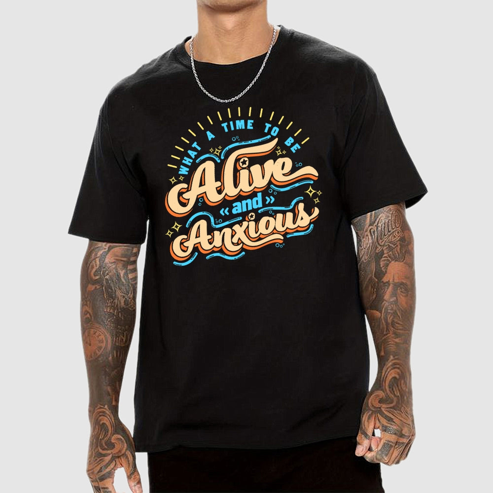 What a Time to be Alive and Anxious  T-Shirt
