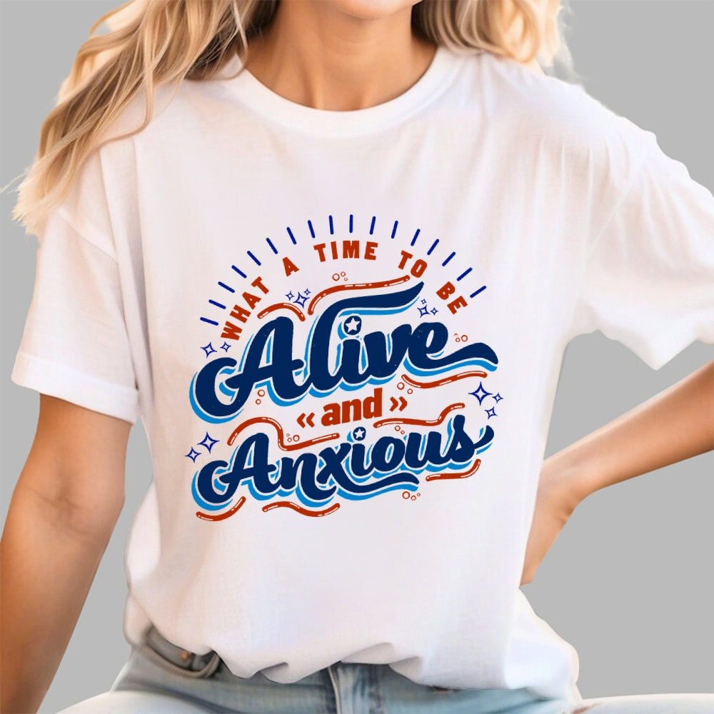 What a Time to be Alive and Anxious  T-Shirt
