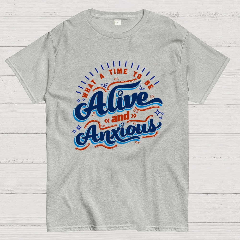 What a Time to be Alive and Anxious  T-Shirt