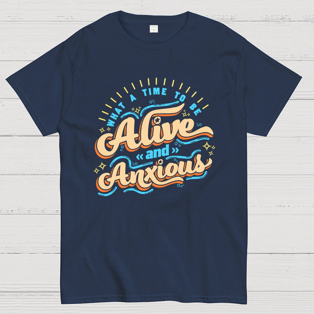 What a Time to be Alive and Anxious  T-Shirt