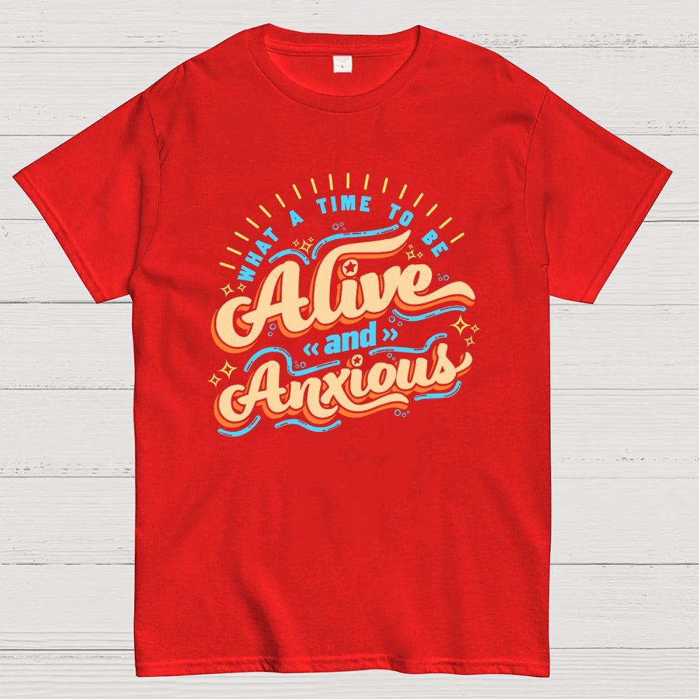 What a Time to be Alive and Anxious  T-Shirt