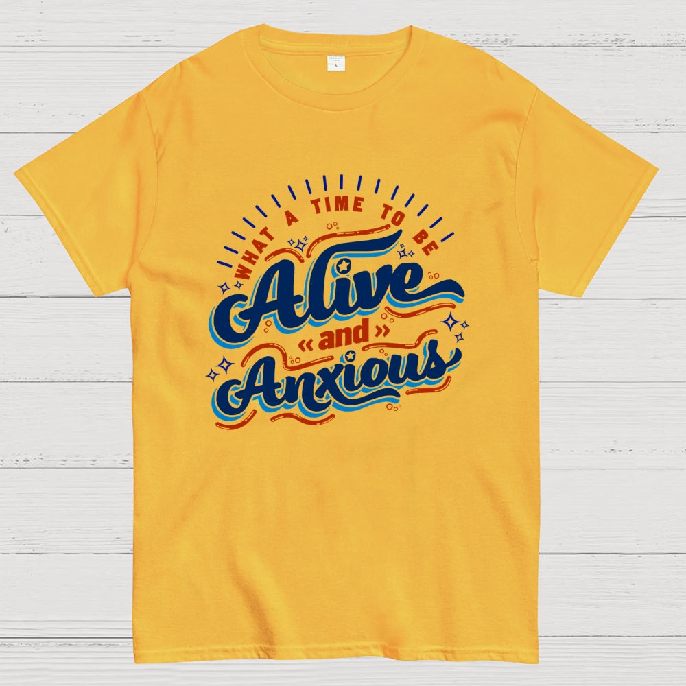 What a Time to be Alive and Anxious  T-Shirt