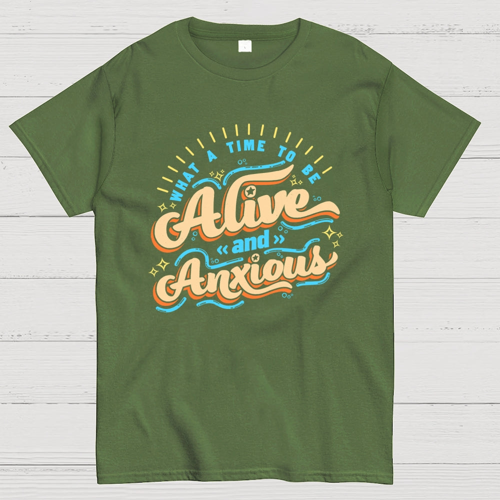 What a Time to be Alive and Anxious  T-Shirt