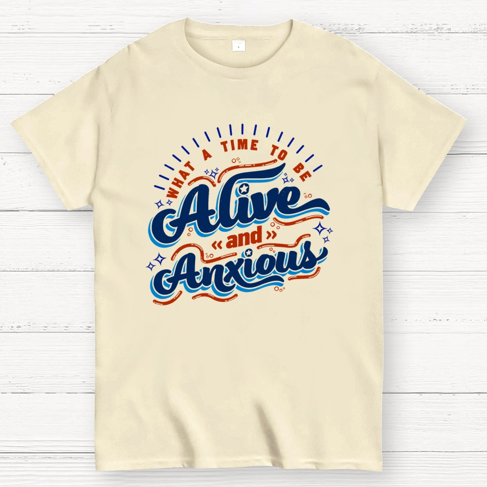 What a Time to be Alive and Anxious  T-Shirt