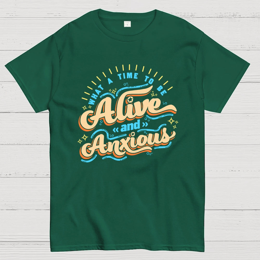 What a Time to be Alive and Anxious  T-Shirt