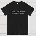 I Don't Do Chaos Before Coffee  T-Shirt