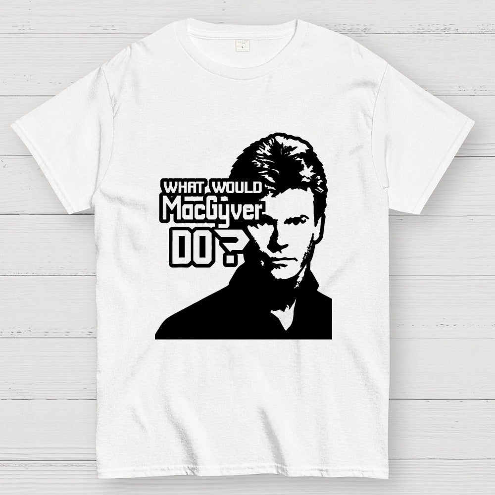 What Would MacGyver Do  T-Shirt