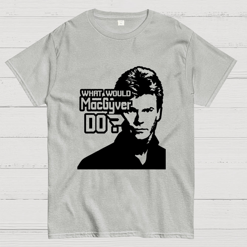 What Would MacGyver Do  T-Shirt