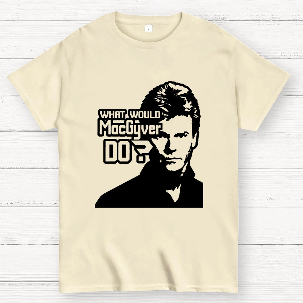 What Would MacGyver Do  T-Shirt