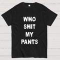 Who Shit My Pants  T-Shirt