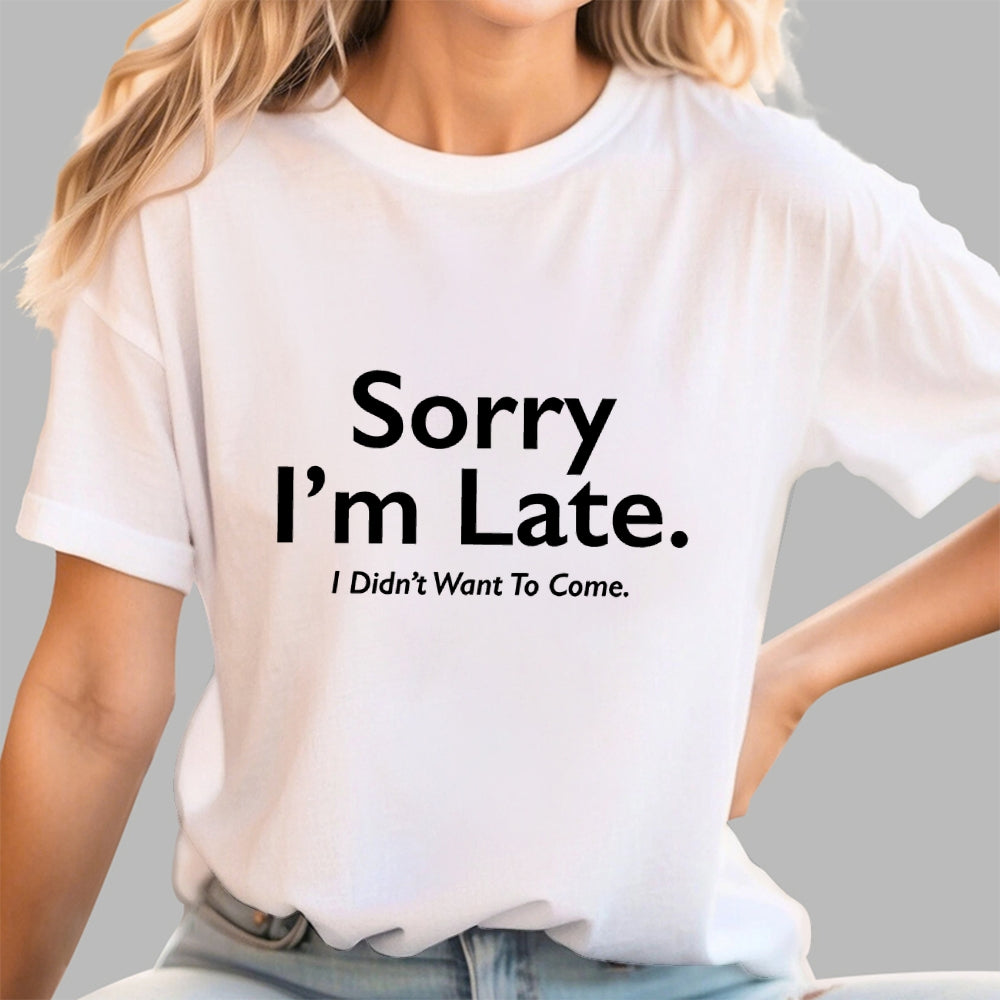 Sorry I'm Late I Didn't Want To Come  T-Shirt