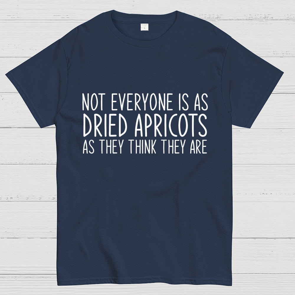 Not Everyone’S As Dried Apricots As They Think They Are  T-Shirt