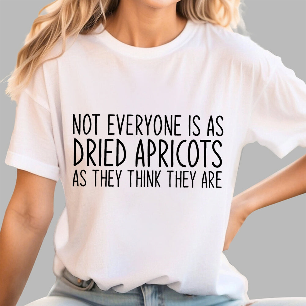 Not Everyone’S As Dried Apricots As They Think They Are  T-Shirt
