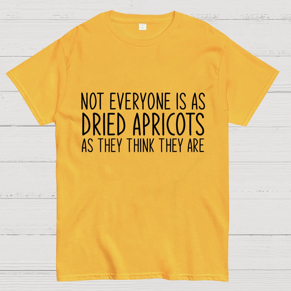 Not Everyone’S As Dried Apricots As They Think They Are  T-Shirt