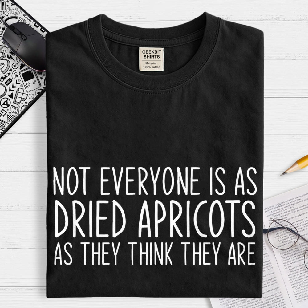 Not Everyone’S As Dried Apricots As They Think They Are  T-Shirt