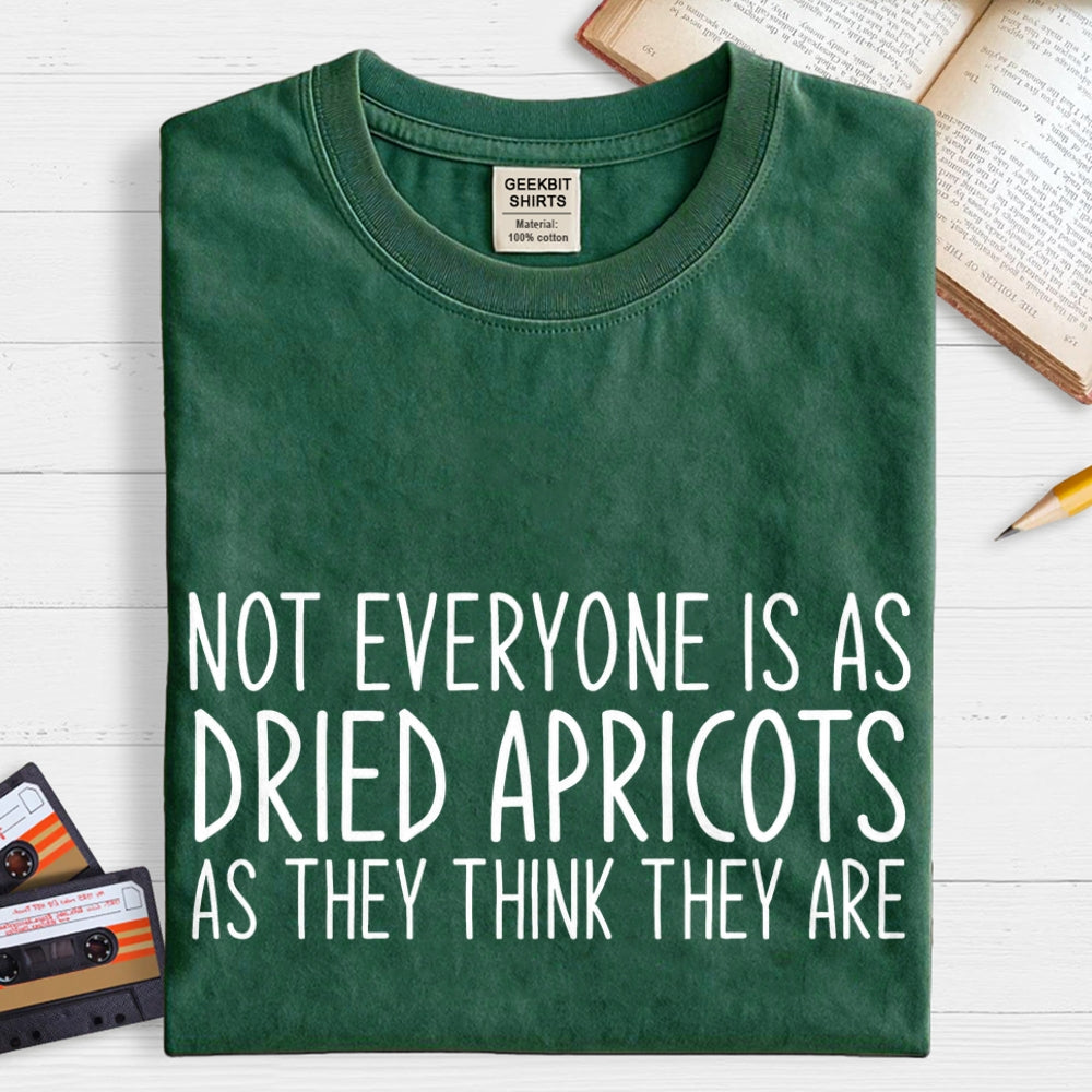 Not Everyone’S As Dried Apricots As They Think They Are  T-Shirt