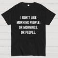 I Don't Like Morning People Or Mornings Or People Art Print  T-Shirt