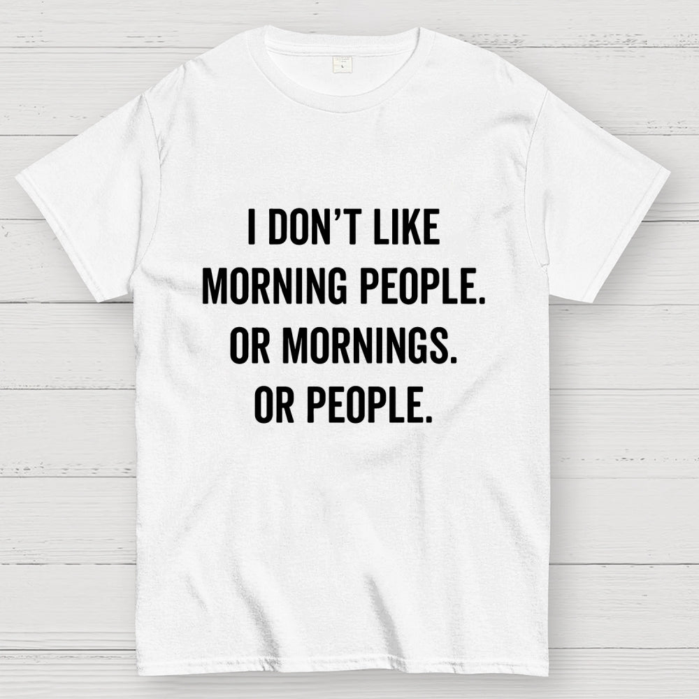 I Don't Like Morning People Or Mornings Or People Art Print  T-Shirt