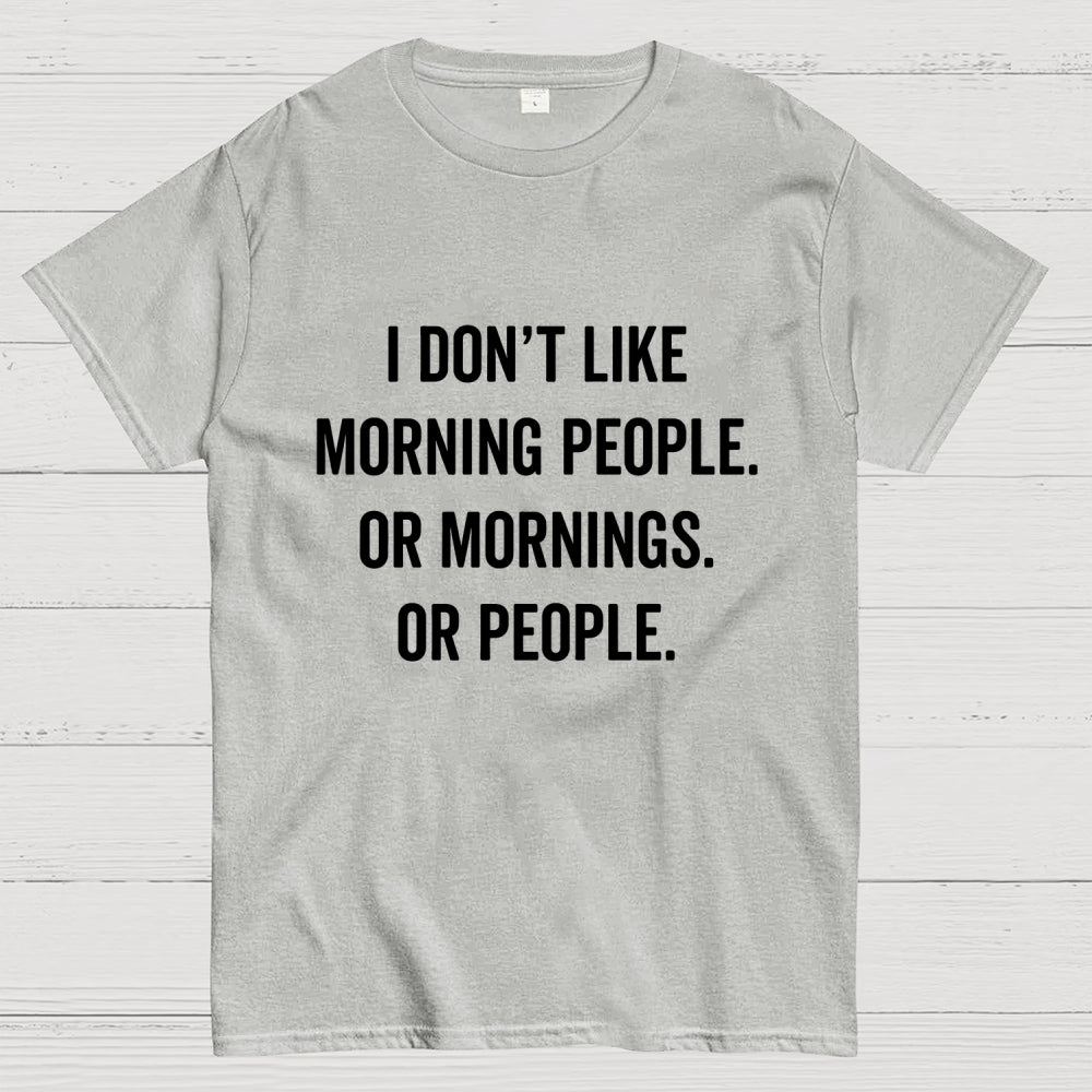 I Don't Like Morning People Or Mornings Or People Art Print  T-Shirt