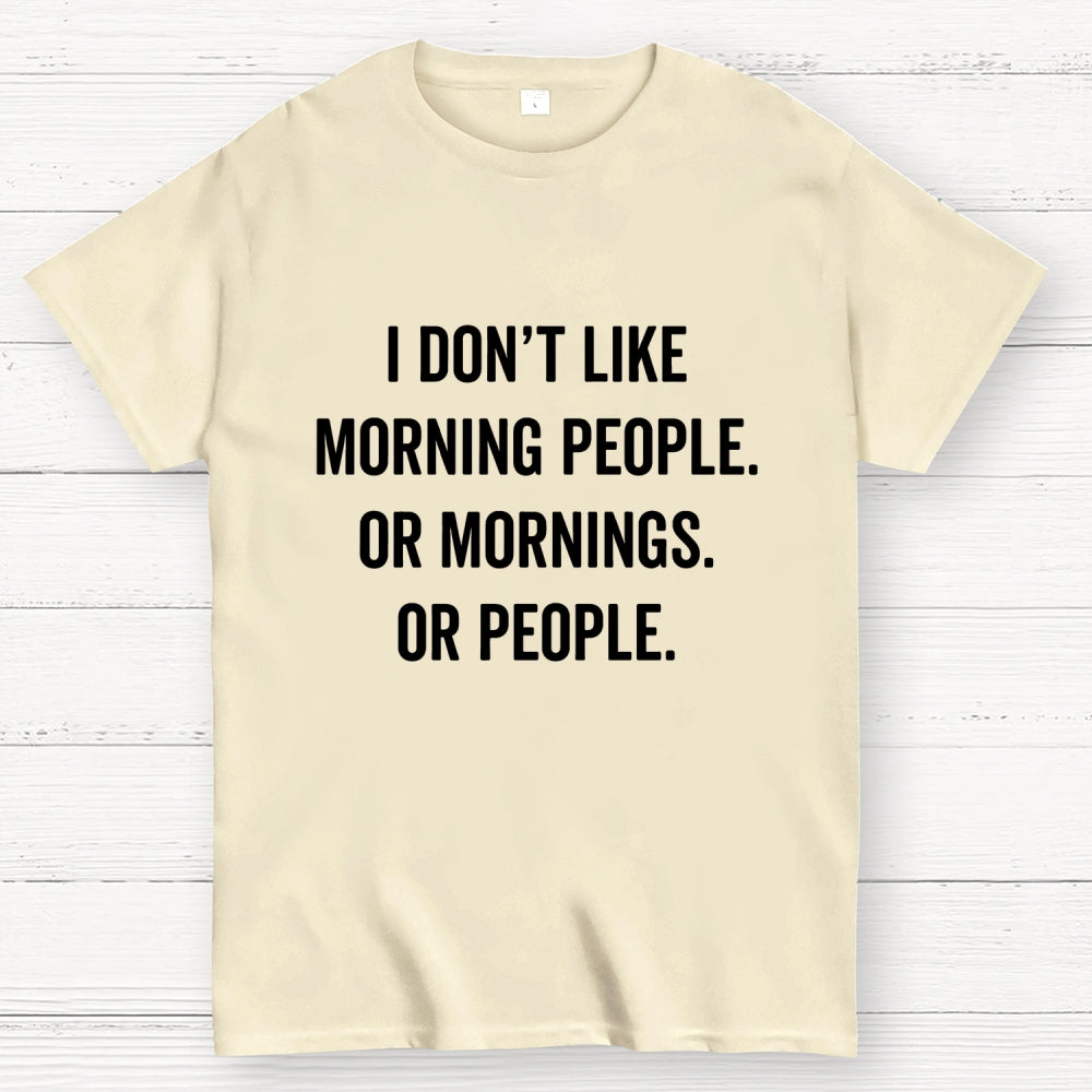 I Don't Like Morning People Or Mornings Or People Art Print  T-Shirt