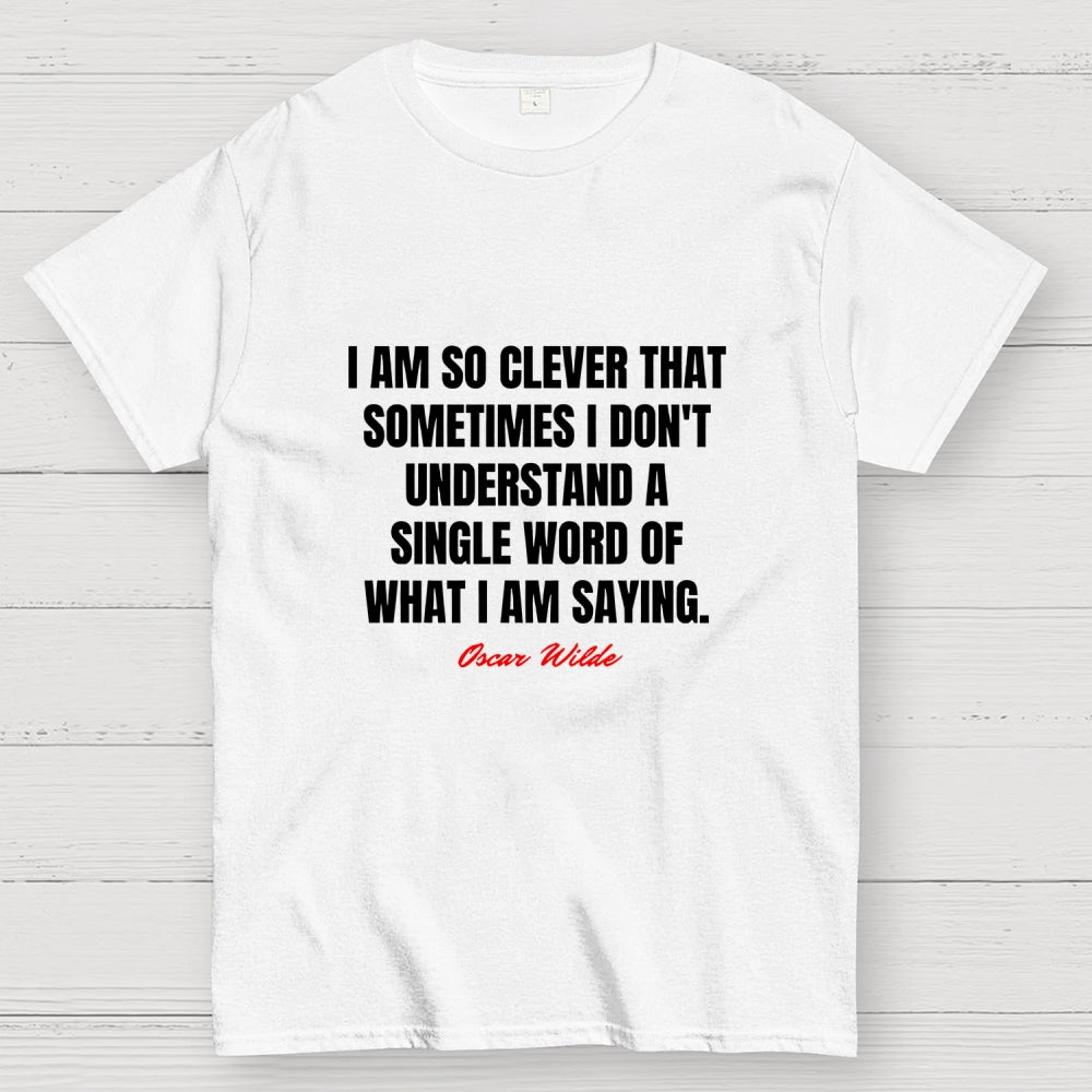 I Am So Clever That Sometimes I Don't Understand A Single Word Of What I Am Saying  T-Shirt