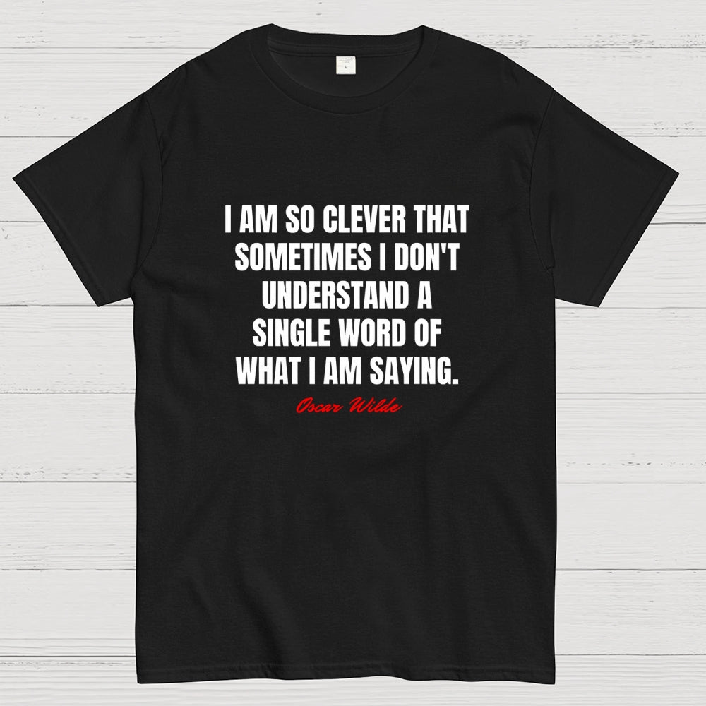 I Am So Clever That Sometimes I Don't Understand A Single Word Of What I Am Saying  T-Shirt