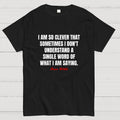 I Am So Clever That Sometimes I Don't Understand A Single Word Of What I Am Saying  T-Shirt