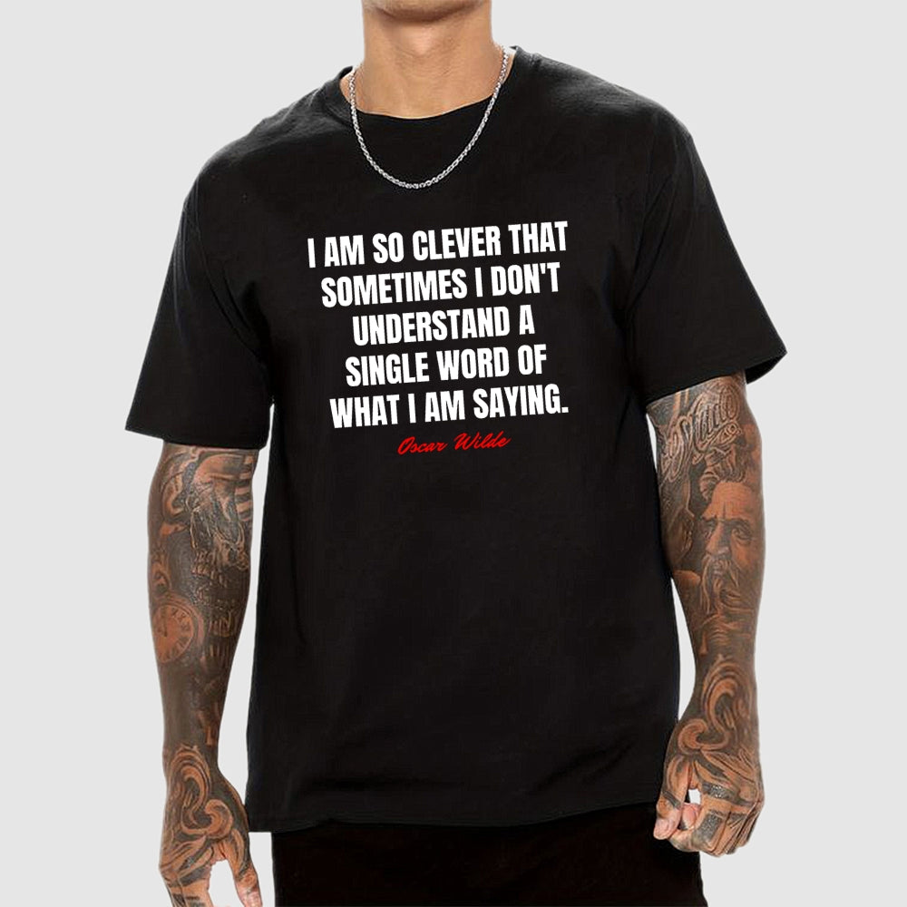 I Am So Clever That Sometimes I Don't Understand A Single Word Of What I Am Saying  T-Shirt