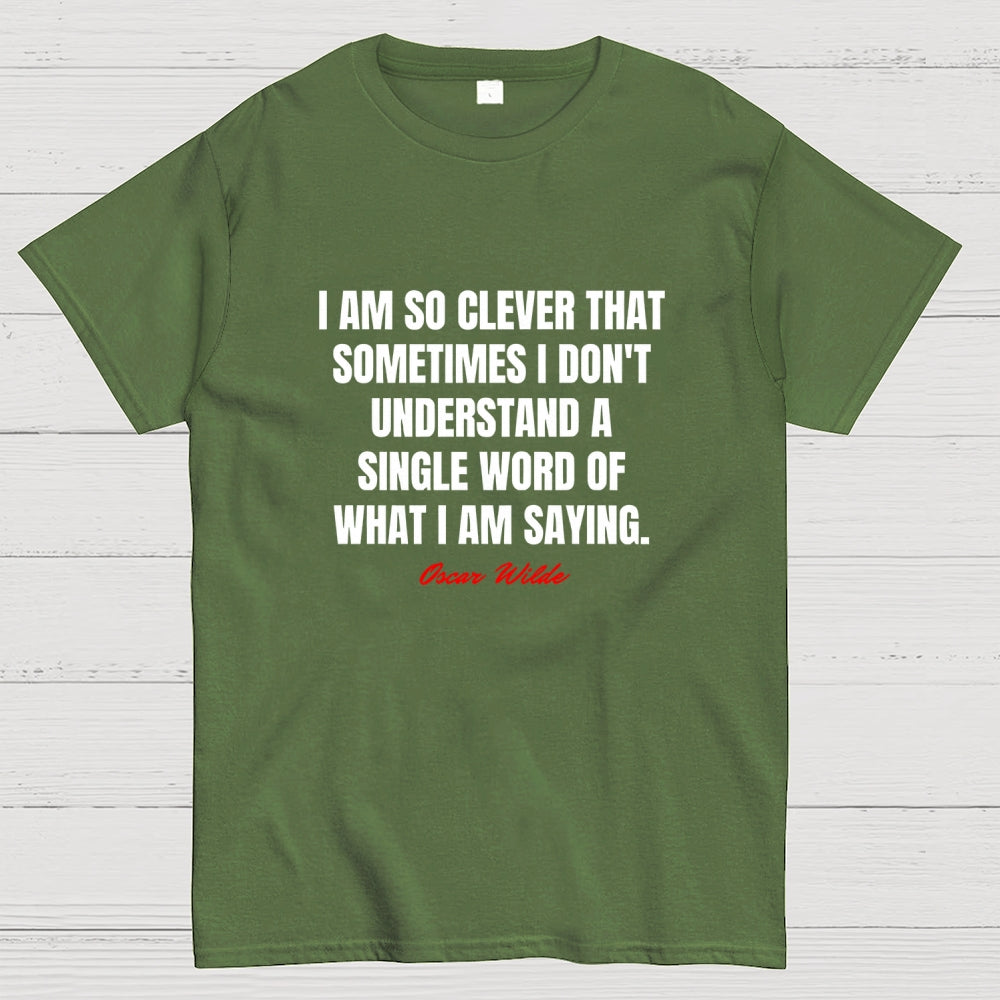 I Am So Clever That Sometimes I Don't Understand A Single Word Of What I Am Saying  T-Shirt