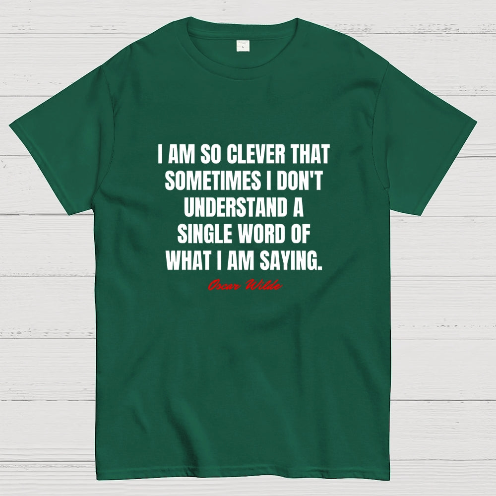 I Am So Clever That Sometimes I Don't Understand A Single Word Of What I Am Saying  T-Shirt